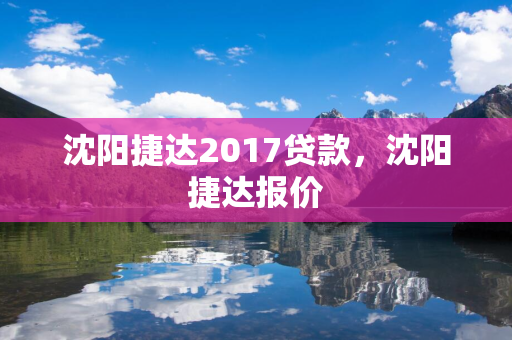 长春捷达2017贷款，长春捷达报价